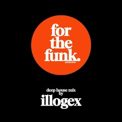For The Funk. - Deep House Mix By Illogex 05.23.24