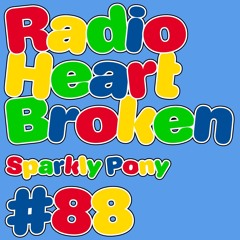 Radio Heart Broken - Episode 88 - Sparkly Pony