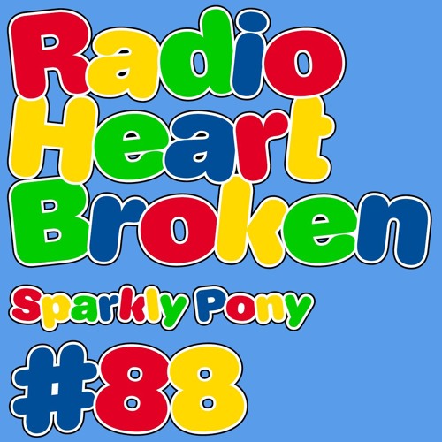 Radio Heart Broken - Episode 88 - Sparkly Pony
