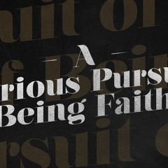 A Serious Pursuit Of Being Faithful
