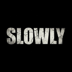 SLOWLY