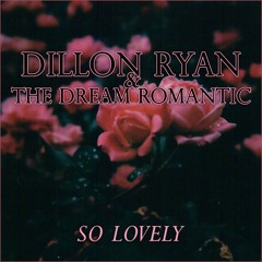 Dillon Ryan & The Dream Romantic - So Lovely