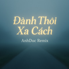 Danh Thoi Xa Cach - AnhDuc Remix (Thắng)