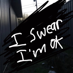I SWEAR I’M OK
