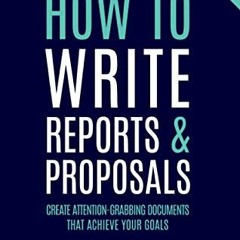 VIEW EBOOK EPUB KINDLE PDF How to Write Reports and Proposals: Create Attention-Grabbing Documents t