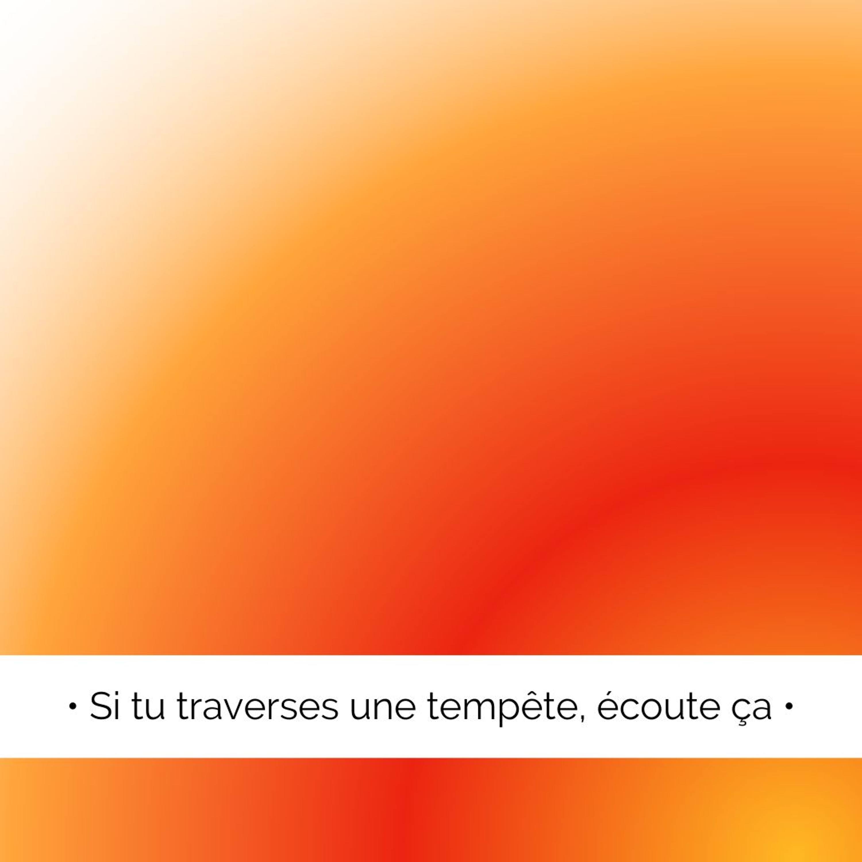 Si tu traverses une tempête, écoute ça