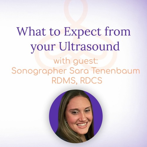 "What to Expect from your Ultrasound" - with Sonographer Sara Tenenbaum RDMS, RDCS