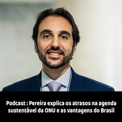 Podcast: Pereira explica os atrasos na agenda sustentável da ONU e as vantagens do Brasil