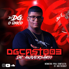 DGCAST003 DE ANIVERSÁRIO (( DJ DG O ÚNICO ))