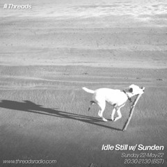 Idle Still w/ Sunden - 22-May-22