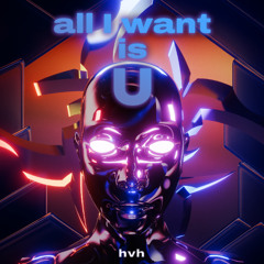 all I want is u