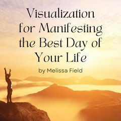 Visualization for Manifesting the Best Day of Your Life (8 minutes)