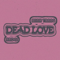 Deadlove - Hades Ft Minh Trang