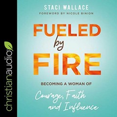 Read EBOOK EPUB KINDLE PDF Fueled by Fire: Becoming a Woman of Courage, Faith and Inf