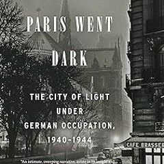 #+ When Paris Went Dark: The City of Light Under German Occupation, 1940-1944 BY: Ronald C. Ros