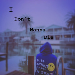 I dont wanna die