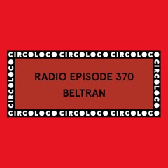 Circoloco Radio 370 - Beltran