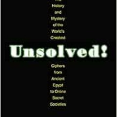 VIEW KINDLE PDF EBOOK EPUB Unsolved!: The History and Mystery of the World's Greatest