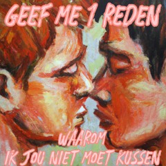 Geef Me 1 Reden Waarom Ik Jou Niet Moet Kussen