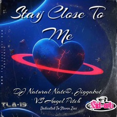 Stay Close To Me- DJ Natural Nate®, Jiggabot VS Angel Pitch- To Steven Zies
