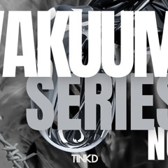 TINKD @ VAKUUM SERIES
