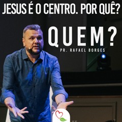 Quem | Pr. Rafael Borges | Série Jesus é o Centro. Por quê?
