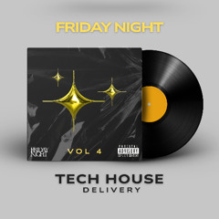 FRIDAY NIGHT TECH HOUSE DELIVERY VOL 4