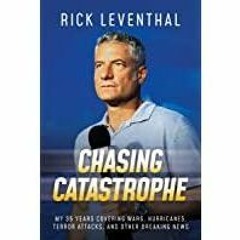 <Download>> Chasing Catastrophe: My 35 Years Covering Wars, Hurricanes, Terror Attacks, and Other Br