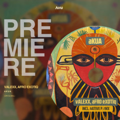 AHU PREMIERE: Valexx, AfroExotiq - Akua (Original Mix) [Iziki Global]