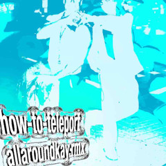 how-to-teleport [allaroundkay.rmx]