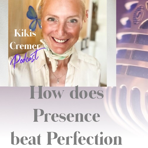 How does Presence beat Perfection | Kikis Cremer Podcast
