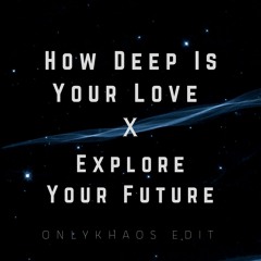 How Deep Is Your Love X Explore Your Future (OnlyKhaos Edit)