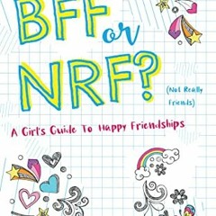 [GET] [EBOOK EPUB KINDLE PDF] BFF or NRF (Not Really Friends): A Girl's Guide to Happ