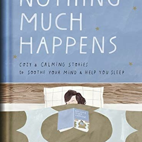 Read KINDLE 📰 Nothing Much Happens: Cozy and Calming Stories to Soothe Your Mind and