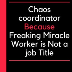 ⚡DOWNLOAD/⚡PDF  Chaos Coordinator Because Freaking Miracle Worker Is Not a Job Title: