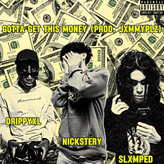 Gotta Get This Money(FT.SLXMPED,DRIPPYXL)[Prod.JXMMYPLZ]