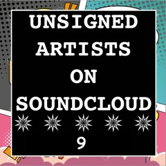 UNSIGNED ARTISTS ON SOUNDCLOUD 9 @UnsignedArtsSC