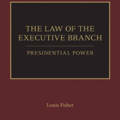 Get PDF 📫 The Law of the Executive Branch: Presidential Power (Oxford Commentaries o