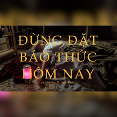 đừng đắt báo thức hôm nay - pandamic ft. mazkiac