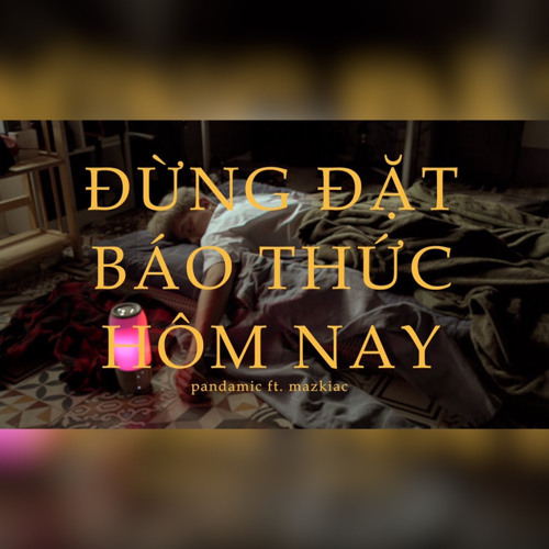 đừng đắt báo thức hôm nay - pandamic ft. mazkiac