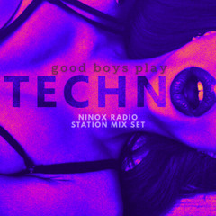 GOOD BOYS PLAY TECHNO #1 - NINOX RADIO STATION MIX SET