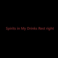 Spirits In My Drinks Rest Right