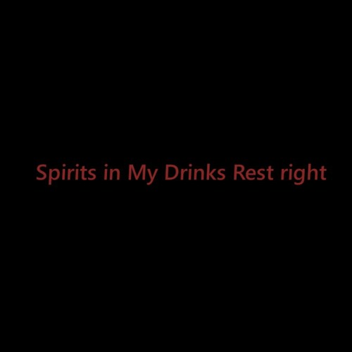 Spirits In My Drinks Rest Right