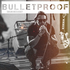 Taylor McCluskey - “Bulletproof”
