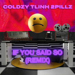 If You Said So (Remix) - Coldzy, Tlinh, 2pillz [Lossless]