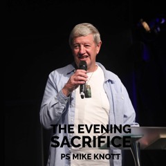 The Evening Sacrifice - Ps Mike Knott - 16 - 04 - 23