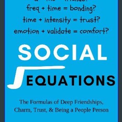 PDF [READ] ⚡ Social Equations: The Formulas for Deep Friendships, Charm, Trust, and Being a People