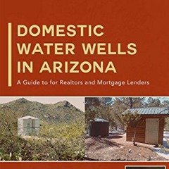 GET EBOOK ✅ Domestic Water Wells In Arizona: A Guide to for Realtors and Mortgage Len