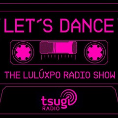 Let's Dance, The LuLúxpo radio show on Tsugi Radio - saison 19