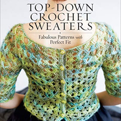 [DOWNLOAD] EPUB 💑 Top-Down Crochet Sweaters: Fabulous Patterns with Perfect Fit by